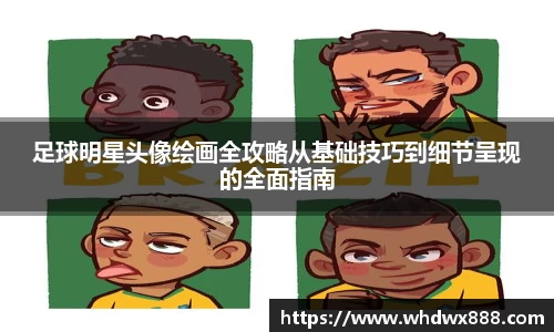 足球明星头像绘画全攻略从基础技巧到细节呈现的全面指南
