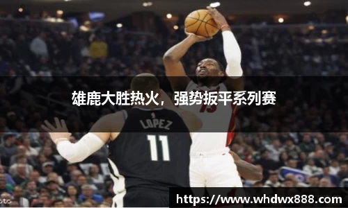 雄鹿大胜热火，强势扳平系列赛