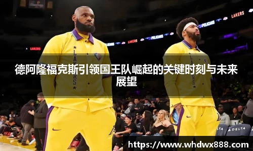 德阿隆福克斯引领国王队崛起的关键时刻与未来展望