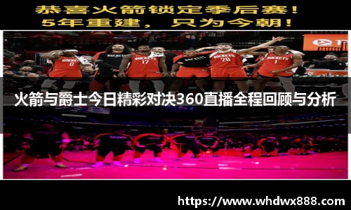 火箭与爵士今日精彩对决360直播全程回顾与分析