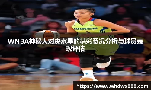 WNBA神秘人对决水星的精彩赛况分析与球员表现评估